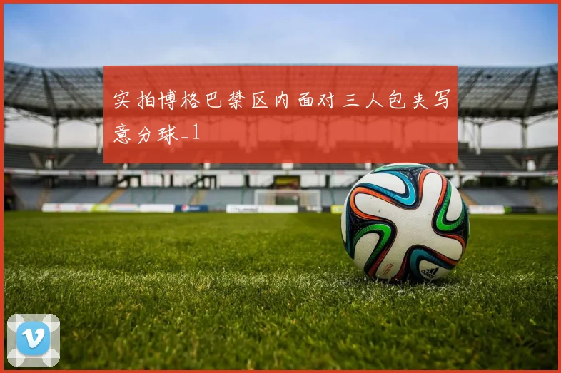 实拍博格巴禁区内面对三人包夹写意分球_1